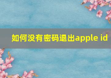 如何没有密码退出apple id